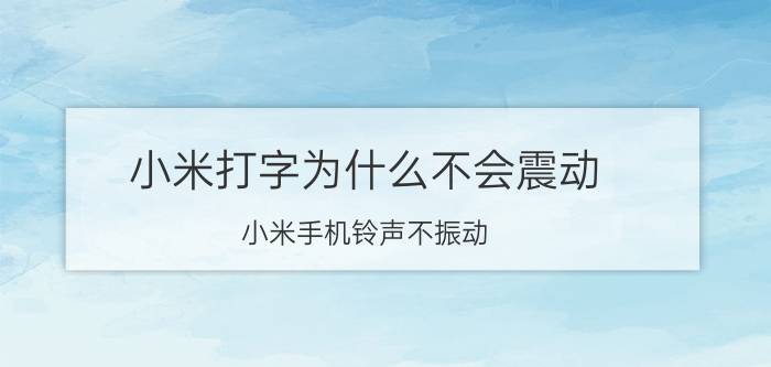 小米打字为什么不会震动 小米手机铃声不振动？